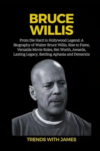 Bruce Willis From Die Hard to Hollywood Legend A Biography of Walter Bruce Willis, Rise to Fame, Versatile Movie Roles, Net Worth, Awards, Lasting ... Celebrities, Politicians and Thriller Events)