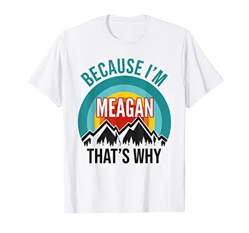 Meagan Gift, Because I'm Meagan That's Why T Shirt
