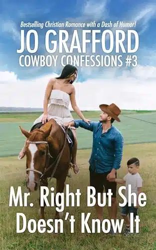 Mr. Right But She Doesn't Know It A Sweet, Small Town Cowboy Romance (Cowboy Confessions Book )
