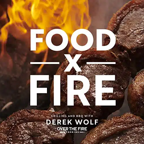 Food by Fire Grilling and BBQ with Derek Wolf of Over the Fire Cooking